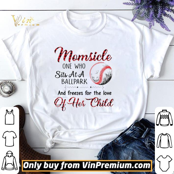 Momsicle on who sits at a ballpark and freezes for the love of her child shirt sweater Momsicle on who sits at a ballpark and freezes for the love of her child shirt sweater