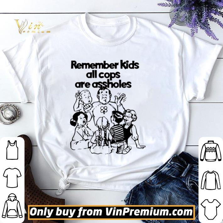 Funny Remember Kids All Cops Are Assholes shirt sweater