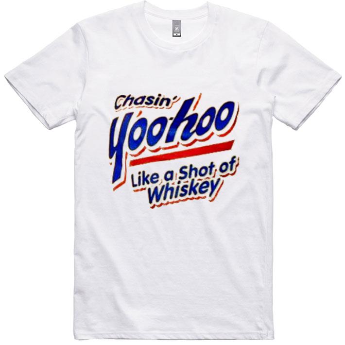 Awesome Chasin’ Yoohoo Like A Shot Of Whiskey shirt