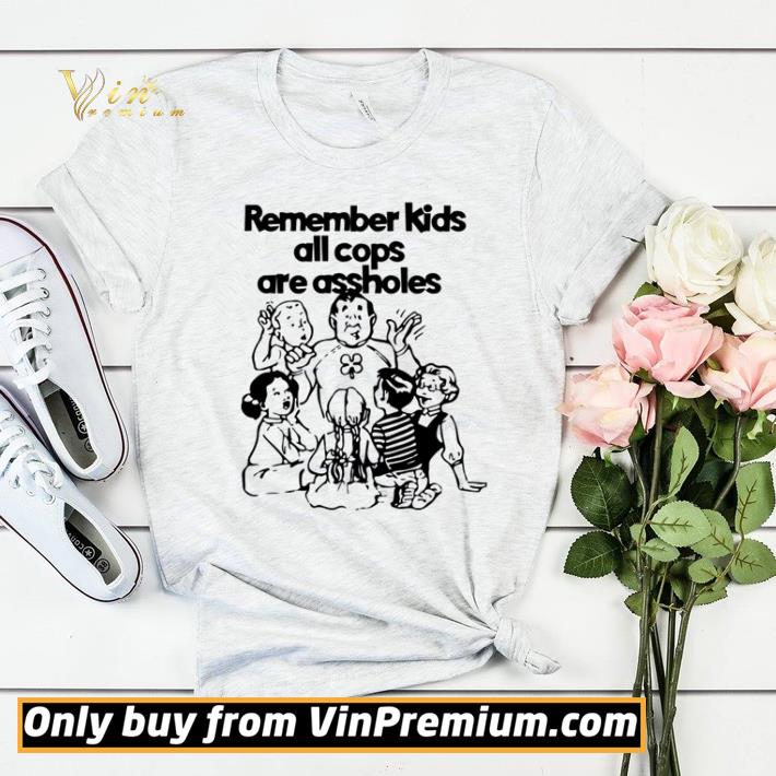d5c075ef funny remember kids all cops are assholes shirt sweater 4 - Funny Remember Kids All Cops Are Assholes shirt sweater