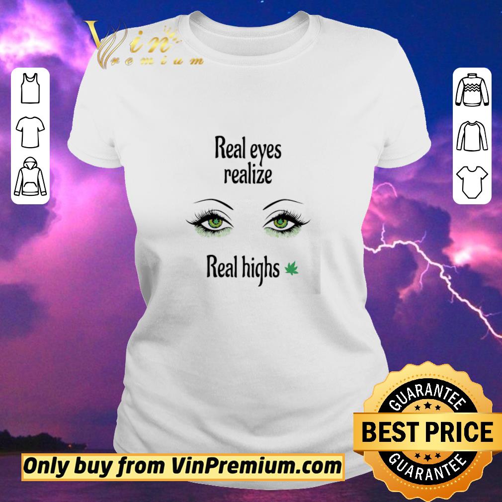 Top Real eyes realize Real highs Cannabis shirt sweater Top Real eyes realize Real highs Cannabis shirt sweater
