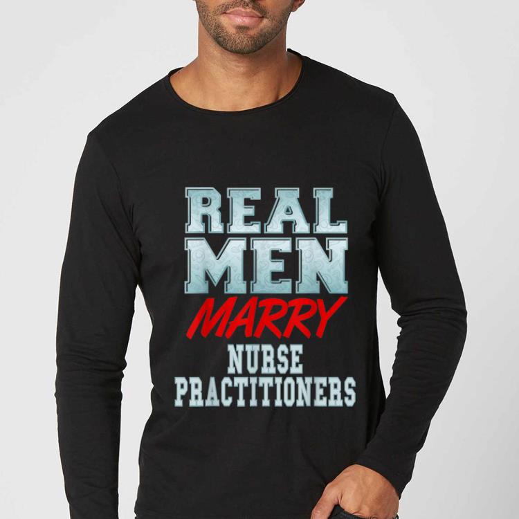 da8455ae hot real men marry nurse practitioners shirt 4 - Hot Real Men Marry Nurse Practitioners shirt