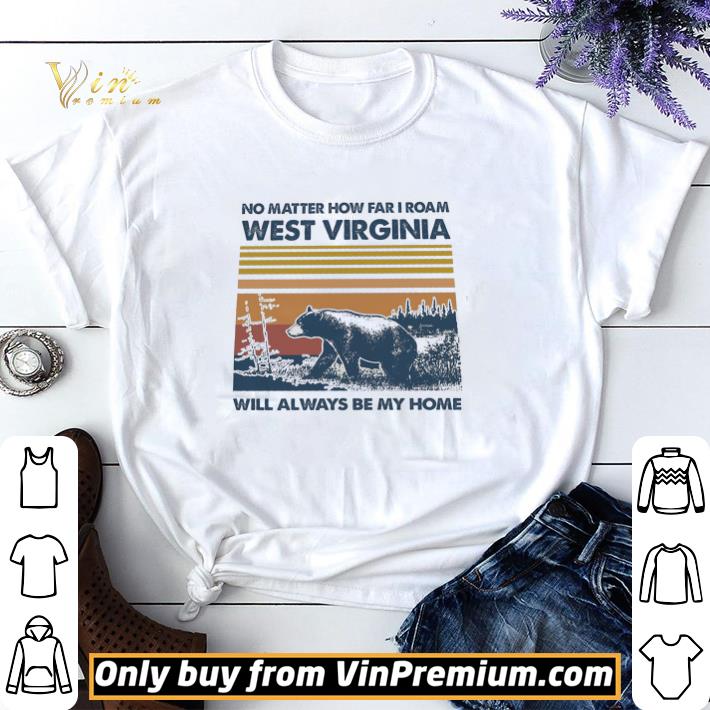 Bear No Matter How Far I Roam West Virginia Will Always Be My Home Vintage shirt sweater