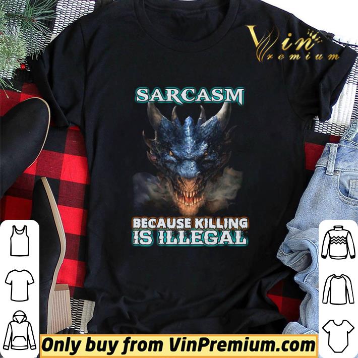 Sarcasm because killing is illegal shirt sweater Sarcasm because killing is illegal shirt sweater