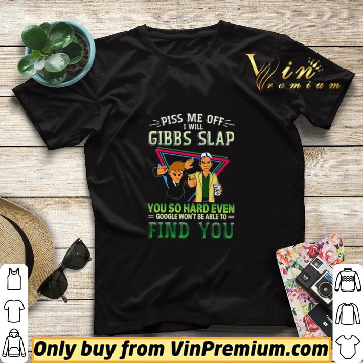 Official Piss me off I will Gibbs Slap you so hard even google won’t be able to find you shirt sweater e9f637d9 official piss me off i will gibbs slap you so hard even google won t be able to find you shirt sweater 4 - Official Piss me off I will Gibbs Slap you so hard even google won’t be able to find you shirt sweater