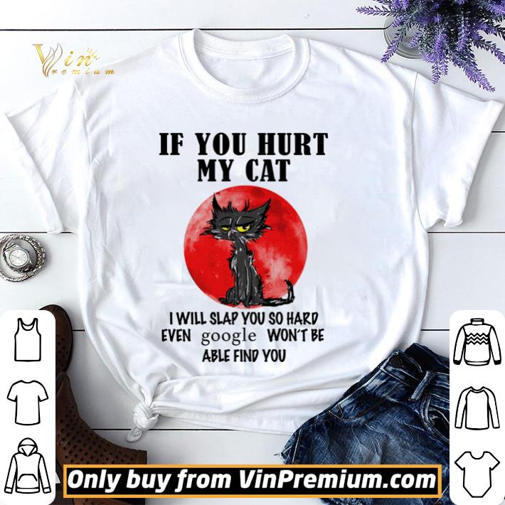 If you hurt my Cats I will slap you so hard even google shirt sweater