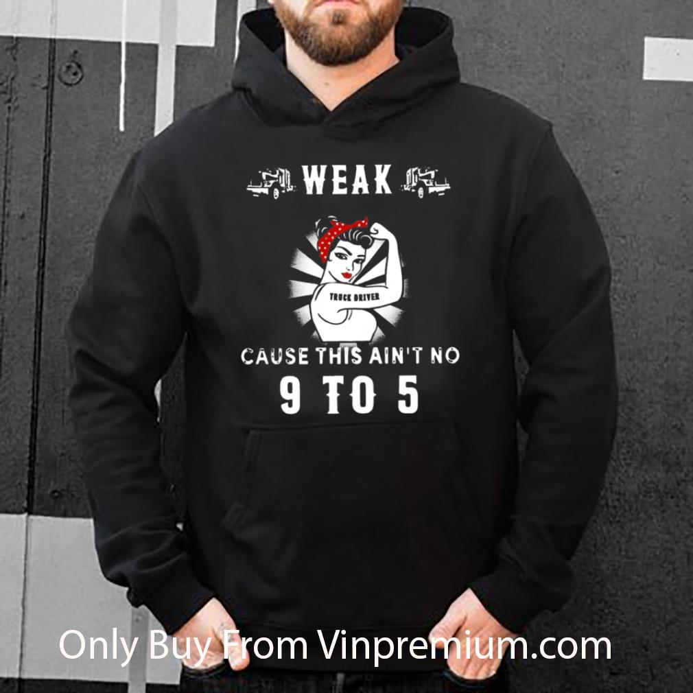 Nice Not For The Weak Truck Driver Cause This Aint No 9 To 5 shirt 04ed75c2 nice not for the weak truck driver cause this aint no 9 to 5 shirt 4 - Nice Not For The Weak Truck Driver Cause This Aint No 9 To 5 shirt
