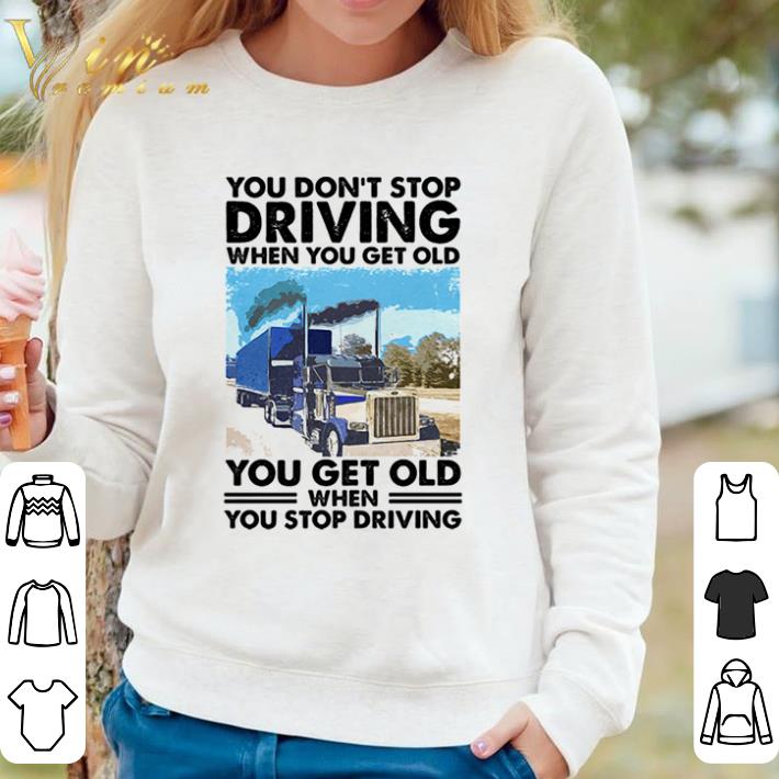 13ffb427 awesome you don t stop driving when you get old you get old when you stop driving shirt sweater 4 - Awesome You Don’t Stop Driving When You Get Old You Get Old When You Stop Driving shirt sweater