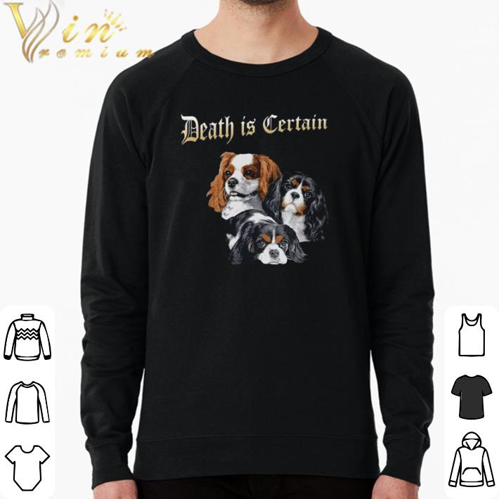 215c3558 top cavalier king charles spaniel death is certain shirt sweater 4 - Top Cavalier King Charles Spaniel Death is Certain shirt sweater