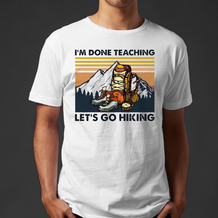 Nice I’m Done Teaching Let’s Go Hiking Vintage Shirt 2359fe3b nice i m done teaching let s go hiking vintage shirt 4 - Nice I’m Done Teaching Let’s Go Hiking Vintage Shirt