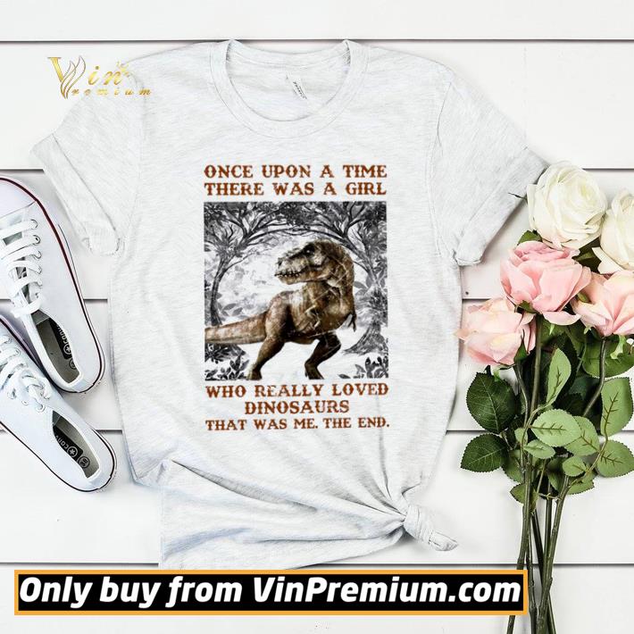 Nice Once upon a time there was a girl who really loved dinosaurs they was me the end shirt sweater 252d4add nice once upon a time there was a girl who really loved dinosaurs they was me the end shirt sweater 4 - Nice Once upon a time there was a girl who really loved dinosaurs they was me the end shirt sweater