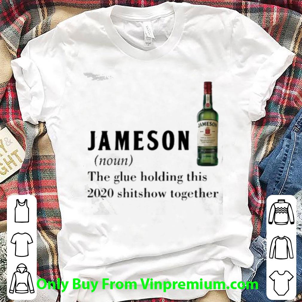 Awesome Jameson Noun The Glue Holding This 2020 Shitshow Together shirt