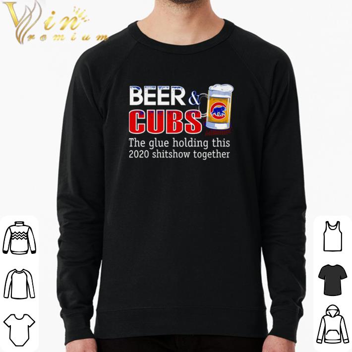Premium Beer and Cubs the glue holding this 2020 shitshow together shirt sweater 60b32046 premium beer and cubs the glue holding this 2020 shitshow together shirt sweater 4 - Premium Beer and Cubs the glue holding this 2020 shitshow together shirt sweater