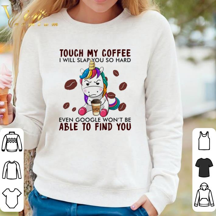 62d0bbdf nice unicorn touch my coffee i will slap you so hard even google won t be able to find you shirt sweater 4 - Nice Unicorn touch my coffee i will slap you so hard even google won’t be able to find you shirt sweater