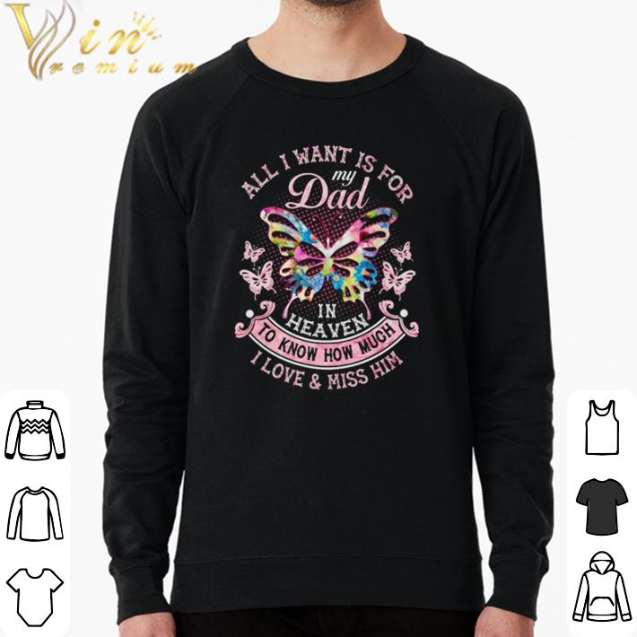 67bccbf0 premium all i want is for my dad in heaven to know how much i love and miss him shirt sweater 4 - Premium All i want is for my dad in heaven to know how much i love and miss him shirt sweater