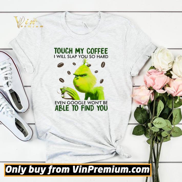 6bd1b31a top grinch touch my coffee i will slap you so hard even google shirt sweater 4 - Top Grinch touch my coffee I will slap you so hard even google shirt sweater