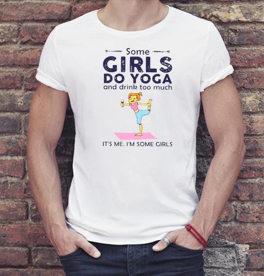 Nice Some Girls Do Yoga And Drink Too Much It’s Me I’m Some Girls Shirt 74d48f78 nice some girls do yoga and drink too much it s me i m some girls shirt 4 - Nice Some Girls Do Yoga And Drink Too Much It’s Me I’m Some Girls Shirt