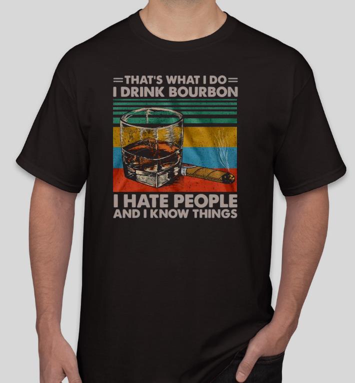Premium That’s What I Do I Drink Bourbon I Hate People And I Know Things Vintage Shirt 8db0a48b premium that s what i do i drink bourbon i hate people and i know things vintage shirt 4 - Premium That’s What I Do I Drink Bourbon I Hate People And I Know Things Vintage Shirt