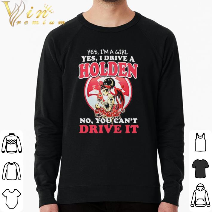 Original Yes i’m a girl yes i drive a holden no you can’t drive it shirt sweater 8fe86089 original yes i m a girl yes i drive a holden no you can t drive it shirt sweater 4 - Original Yes i’m a girl yes i drive a holden no you can’t drive it shirt sweater