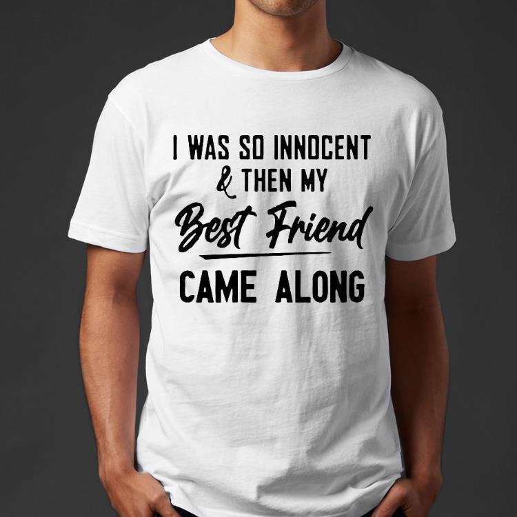 The Nice Shirts I Was So Innocent & Then My Best Friend Came Along Shirt 91efe95c the nice shirts i was so innocent then my best friend came along shirt 4 - The Nice Shirts I Was So Innocent & Then My Best Friend Came Along Shirt