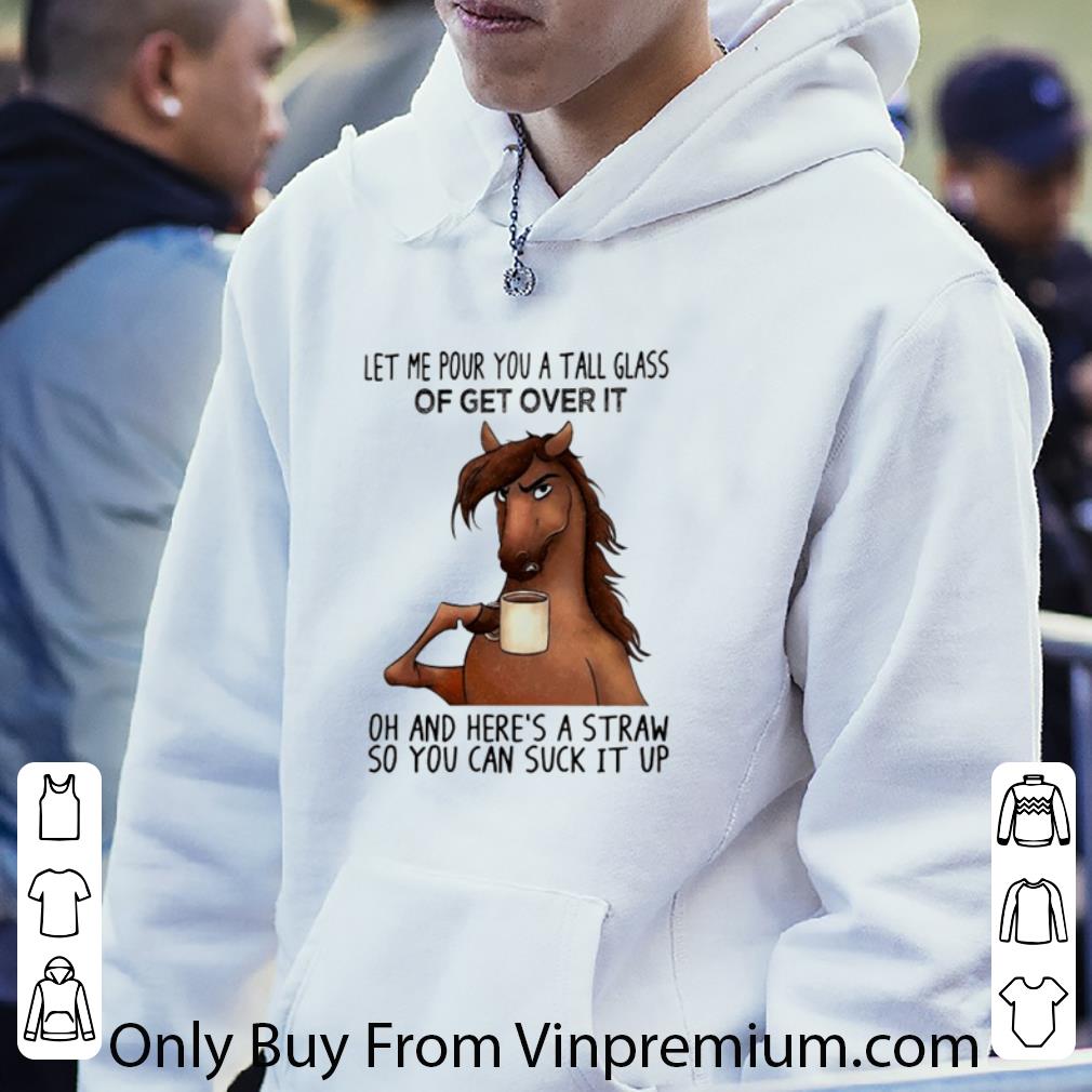 a215e4c6 original horse let me pour you a tall glass of get over it oh and here s a straw so you can shirt 4 - Original Horse Let Me Pour You A Tall Glass Of Get Over It Oh And Here’s A Straw So You Can shirt
