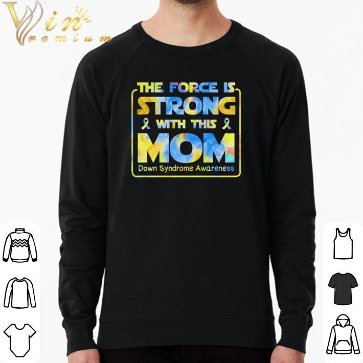 Official The force is strong with this mom down syndrome awareness shirt sweater a83507ac official the force is strong with this mom down syndrome awareness shirt sweater 4 - Official The force is strong with this mom down syndrome awareness shirt sweater