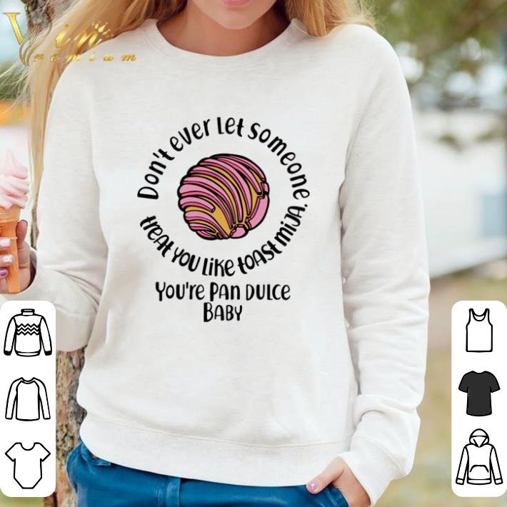 Hot Don’t ever let someone treat you like toast mija you’re pan dulce baby shirt sweater ad2351c3 hot don t ever let someone treat you like toast mija you re pan dulce baby shirt sweater 4 - Hot Don’t ever let someone treat you like toast mija you’re pan dulce baby shirt sweater