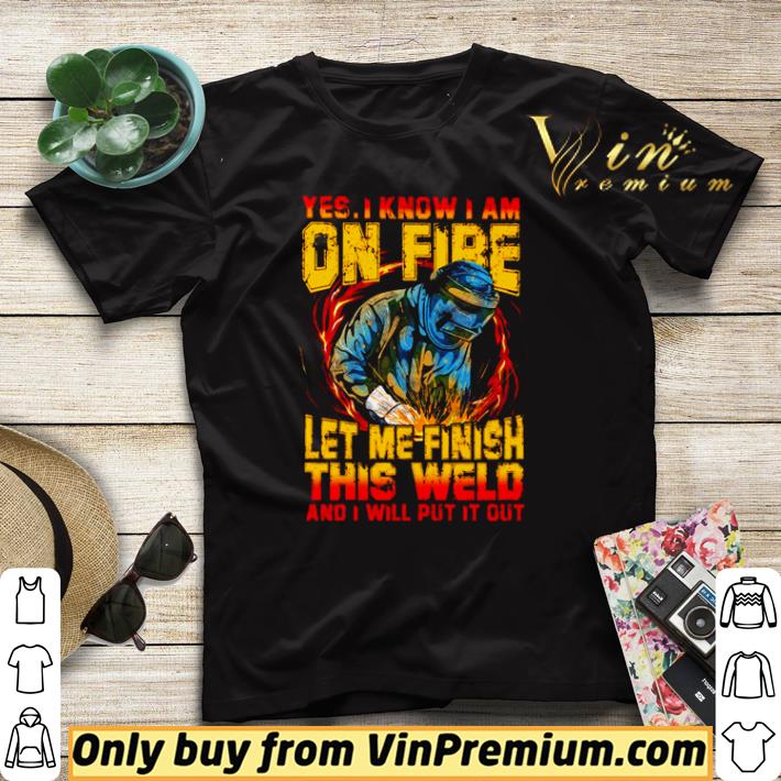 Awesome Yes I know I am on fire let me finish this weld and I will put it out shirt sweater bc6e21df awesome yes i know i am on fire let me finish this weld and i will put it out shirt sweater 4 - Awesome Yes I know I am on fire let me finish this weld and I will put it out shirt sweater