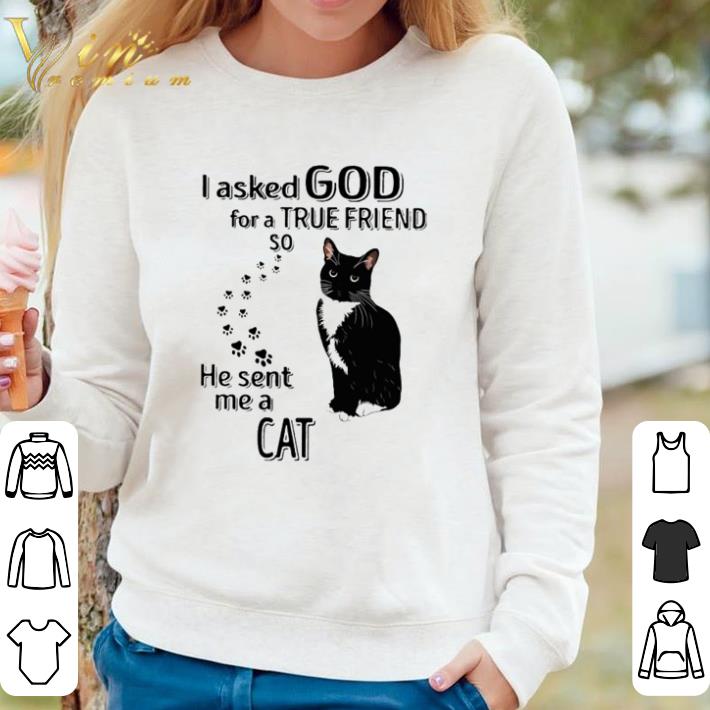 Nice I asked God for a true friend so he sent me a Cat shirt sweater cacd85b3 nice i asked god for a true friend so he sent me a cat shirt sweater 4 - Nice I asked God for a true friend so he sent me a Cat shirt sweater