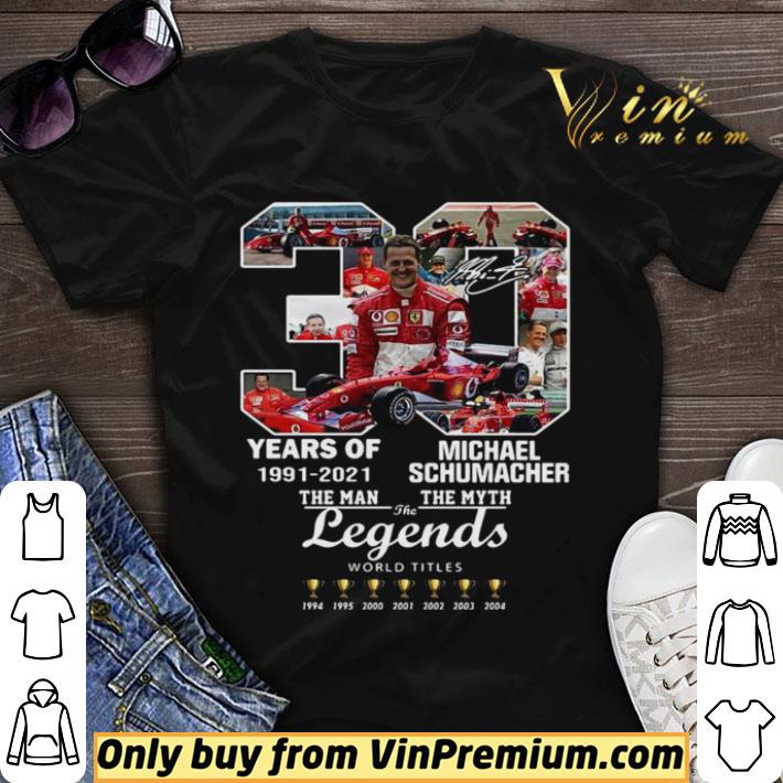 30 Years Of 1991 2021 Michael Schumacher The Man The Myth The Legends shirt sweater