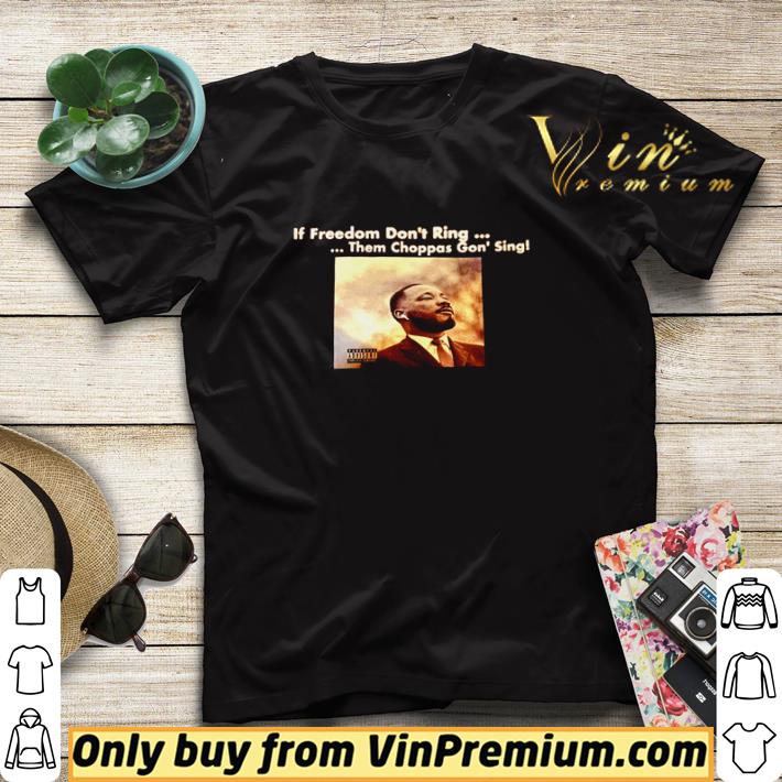 d0c3f31f martin luther king if freedom don t ring them choppas gon sing shirt sweater 4 - Martin Luther King If freedom don’t ring them choppas gon’ sing shirt sweater