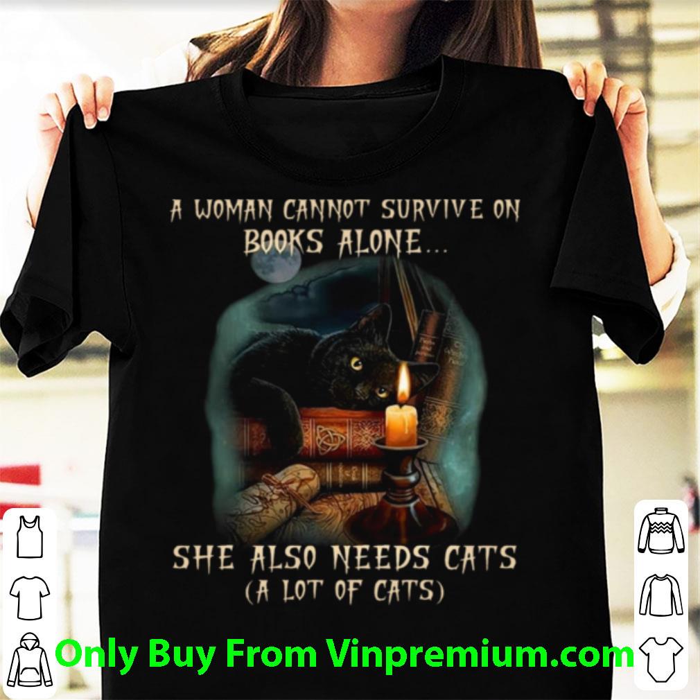 Awesome A Woman Cannot Survive On Books Alone She Also Need Cats shirt