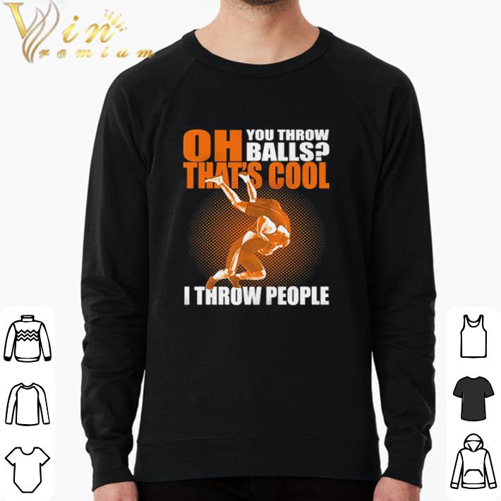 Original Oh You Throw Balls That’s Cool I Throw People Wrestling shirt sweater e10eccc8 original oh you throw balls that s cool i throw people wrestling shirt sweater 4 - Original Oh You Throw Balls That’s Cool I Throw People Wrestling shirt sweater
