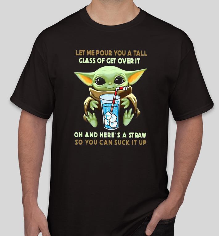 e12de630 premim baby yoda let me pour you a tall glass of get over it oh and here s a straw so you can suck it up shirt 4 - Premim Baby Yoda Let Me Pour You A Tall Glass Of Get Over It Oh And Here’s A Straw So You Can Suck It Up Shirt