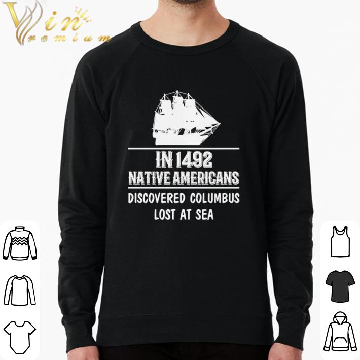 ed1f2325 nice nice in 1492 native americans discovered columbus lost at sea shirt sweater 4 - Nice Nice In 1492 Native Americans Discovered Columbus Lost At Sea shirt sweater