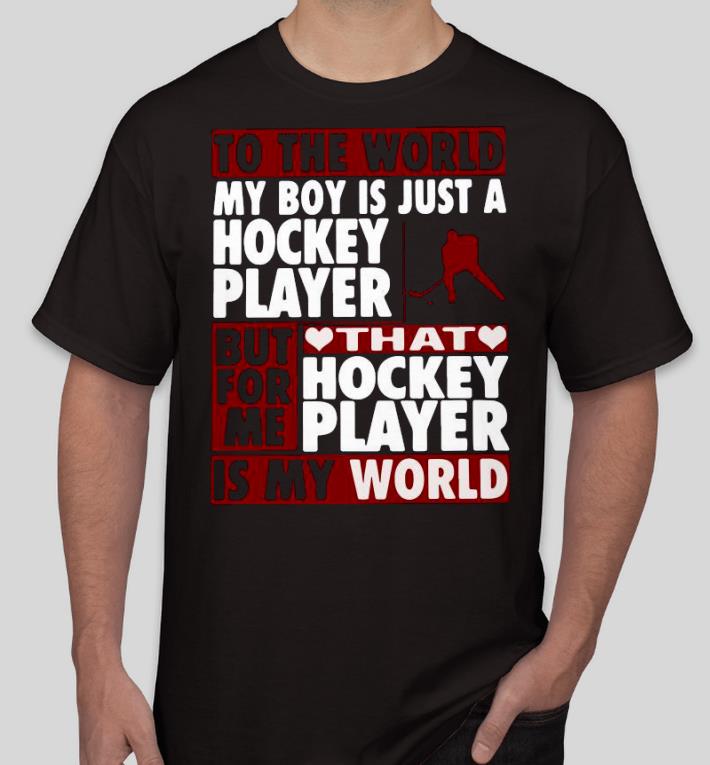 ef1d7edb nice to the world my boy is just a hockey player but for me that hockey player is my world shirt 4 - Nice To The World My Boy Is Just A Hockey Player But For Me That Hockey Player Is My World Shirt
