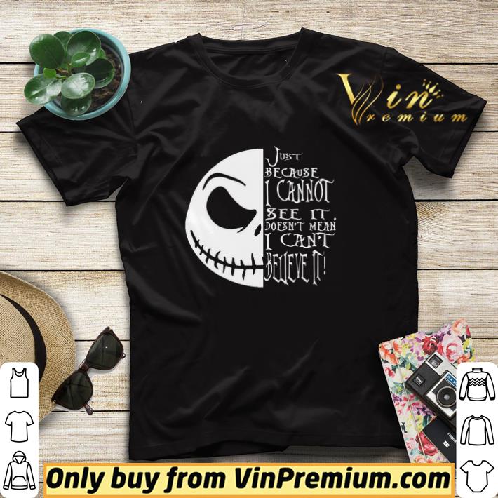 eff7f17e jack skellington just because i cannot see it doesn t mean i can t believe it shirt sweater 4 - Jack Skellington Just Because I Cannot See It Doesn't Mean I Can't Believe It shirt sweater