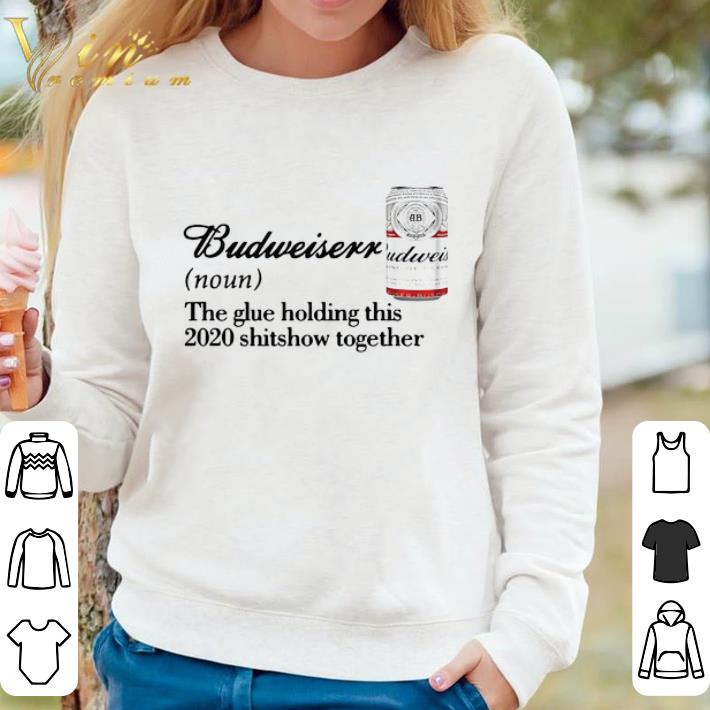 f19645da nice budweiser noun the glue holding this 2020 shitshow together shirt sweater 4 - Nice Budweiser Noun The Glue Holding This 2020 Shitshow Together shirt sweater