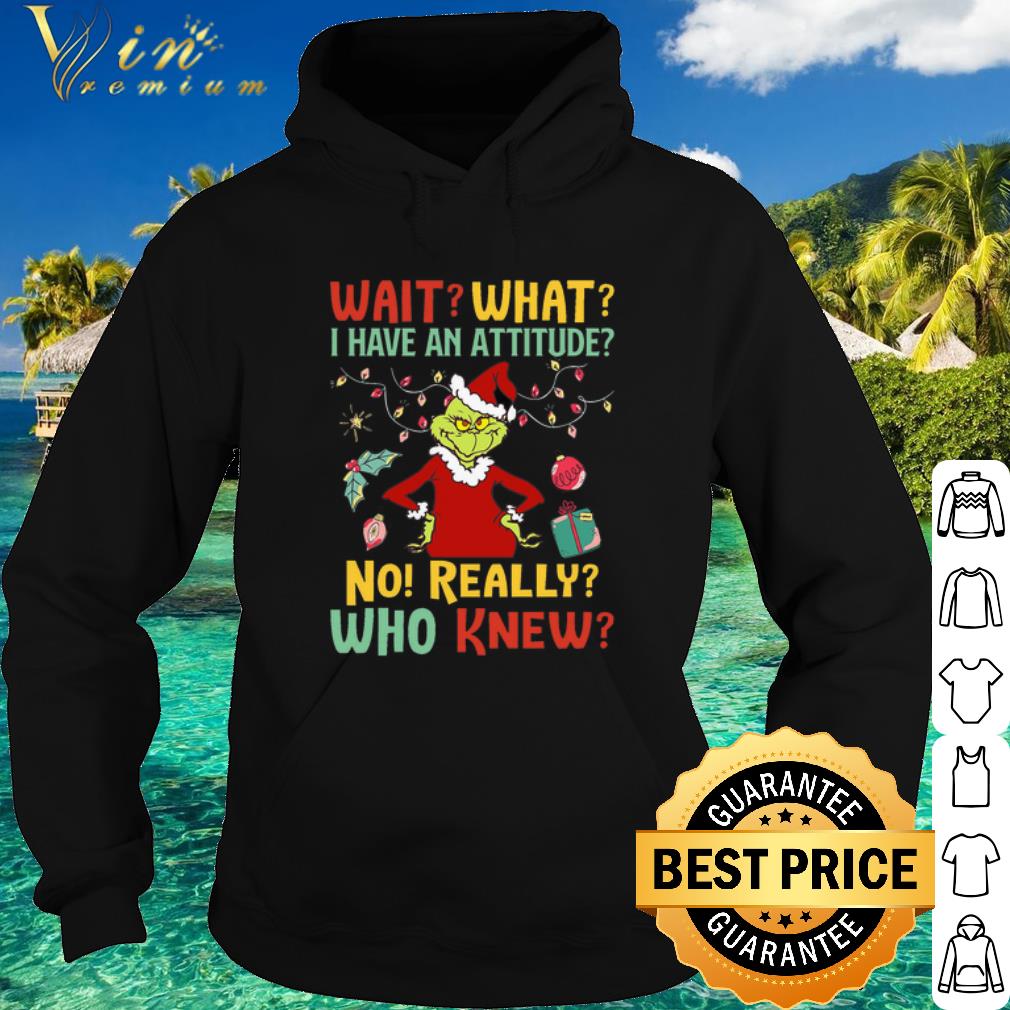 Official The Grinch wait what i have an attitude no really who knew shirt 1d0ae405 official the grinch wait what i have an attitude no really who knew shirt 4 - Official The Grinch wait what i have an attitude no really who knew shirt