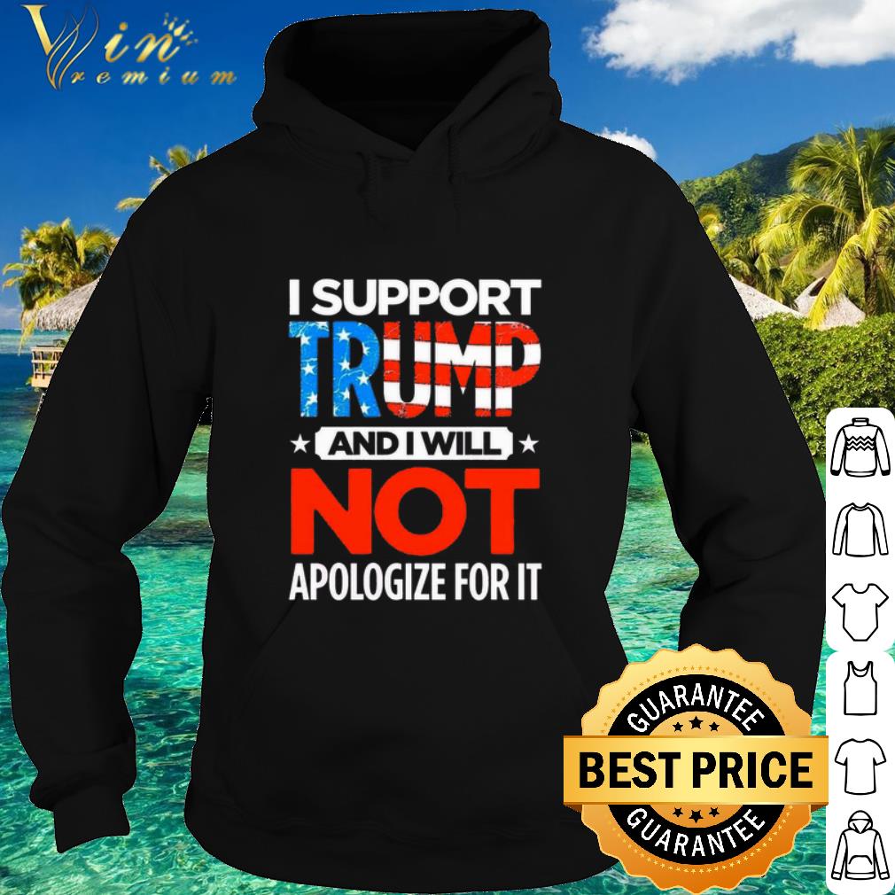 1e2150ed top i support trump and i will not apologize for it shirt 4 - Top I support Trump and i will not apologize for it shirt