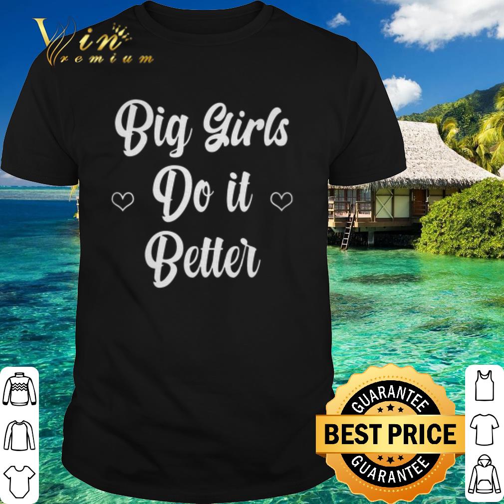 Top Big girls do it better shirt