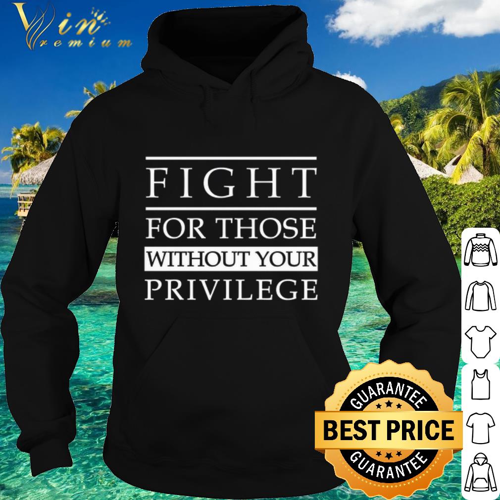 Top Fight for those without your privilege shirt 40d32909 top fight for those without your privilege shirt 4 - Top Fight for those without your privilege shirt