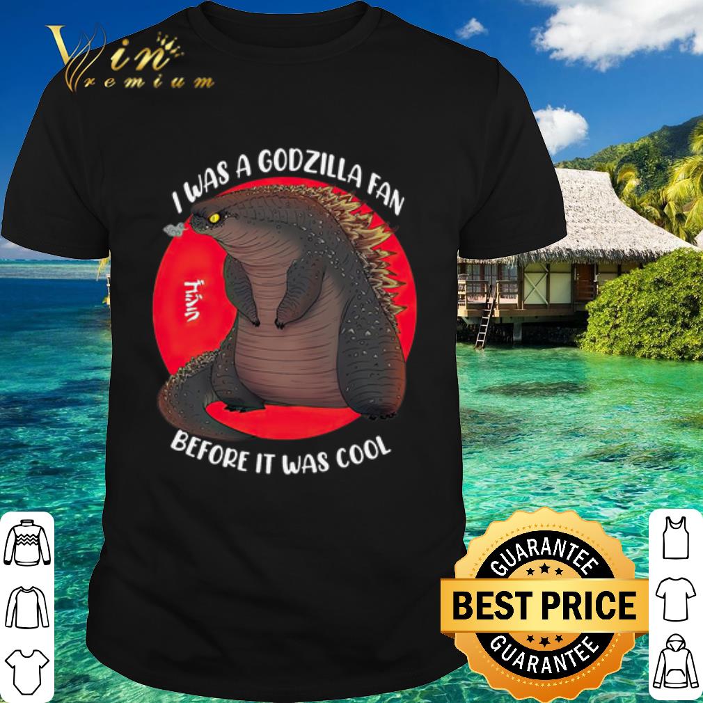 Official I was a godzilla fan before it was cool shirt
