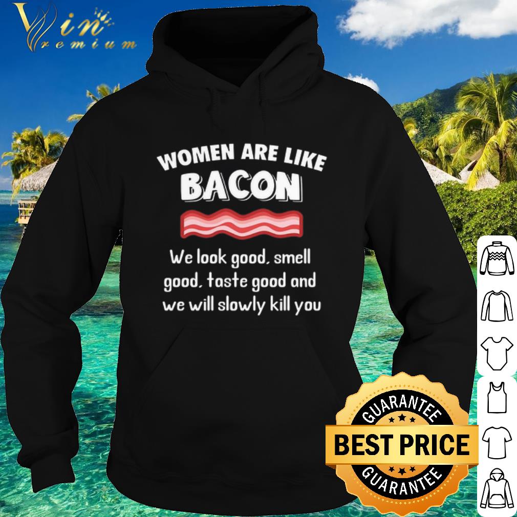 48d34259 official women are like bacon we look good and we will slowly kill you shirt 4 - Official Women are like bacon we look good and we will slowly kill you shirt