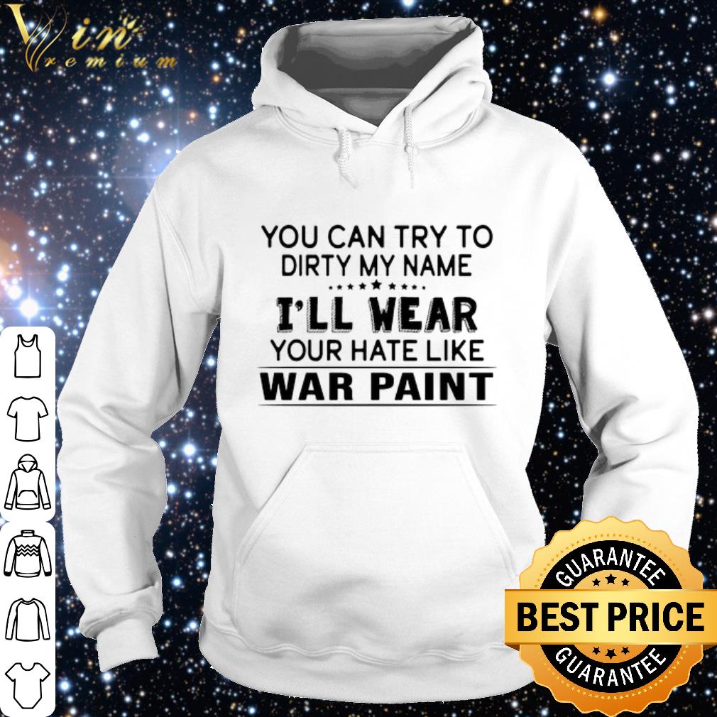 5381b967 top you can try to dirty my name i ll wear your hate like wer paint shirt 4 - Top You can try to dirty my name i'll wear your hate like wer paint shirt