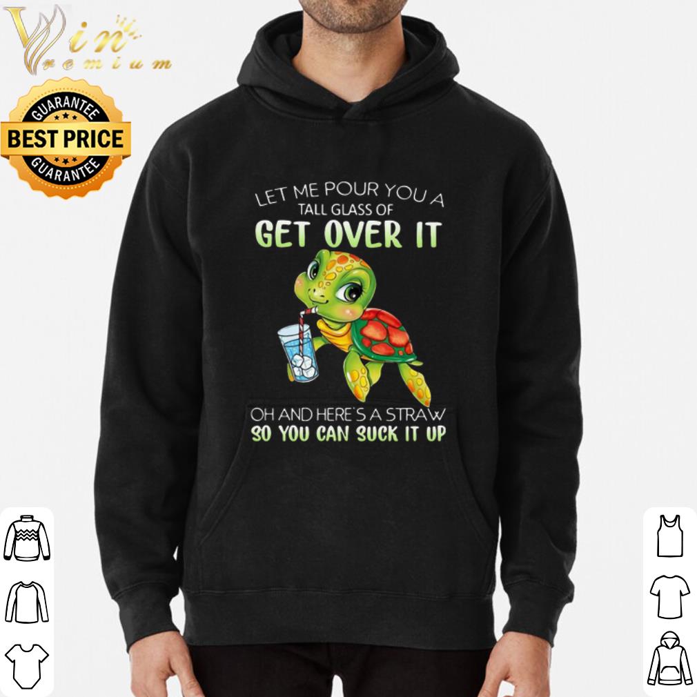 81e06fa8 turtle let me pour you a tall glass of get over it shirt 4 - Turtle let me pour you a tall glass of get over it shirt