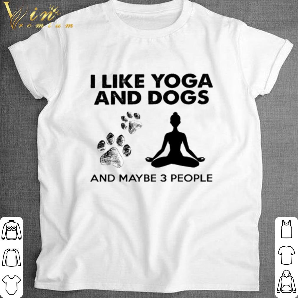 Best I like Yoga and dogs and maybe 3 people shirt