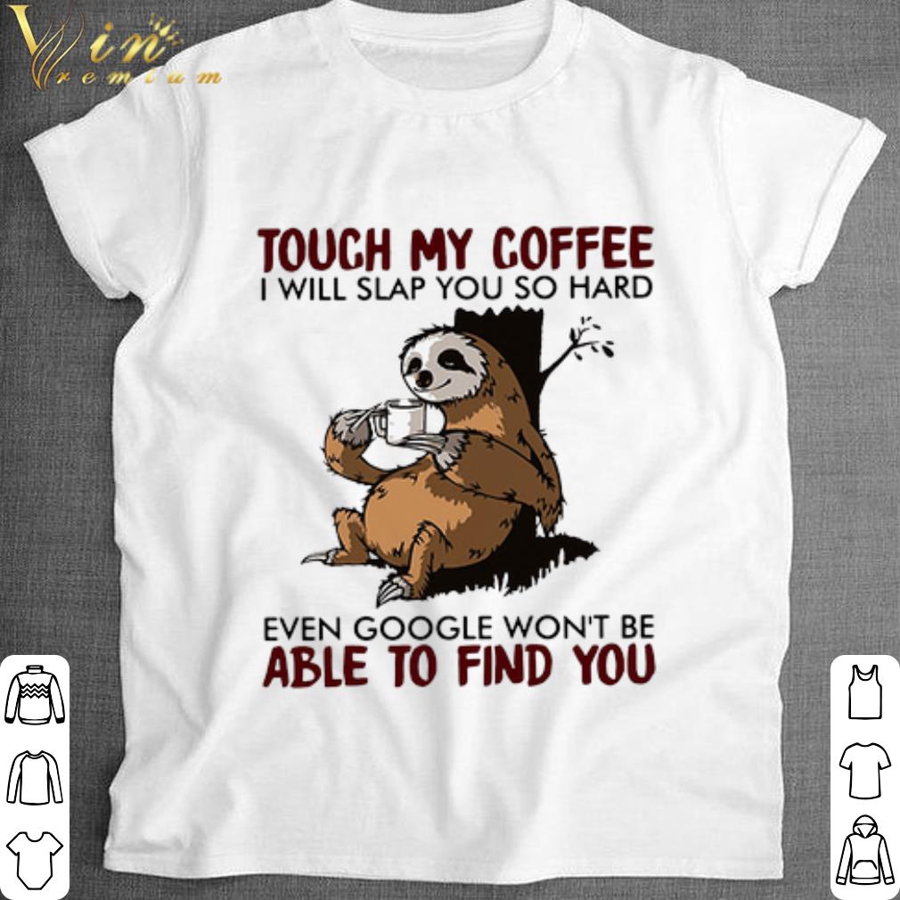 Official Sloth touch my coffee i will slap you so hard shirt