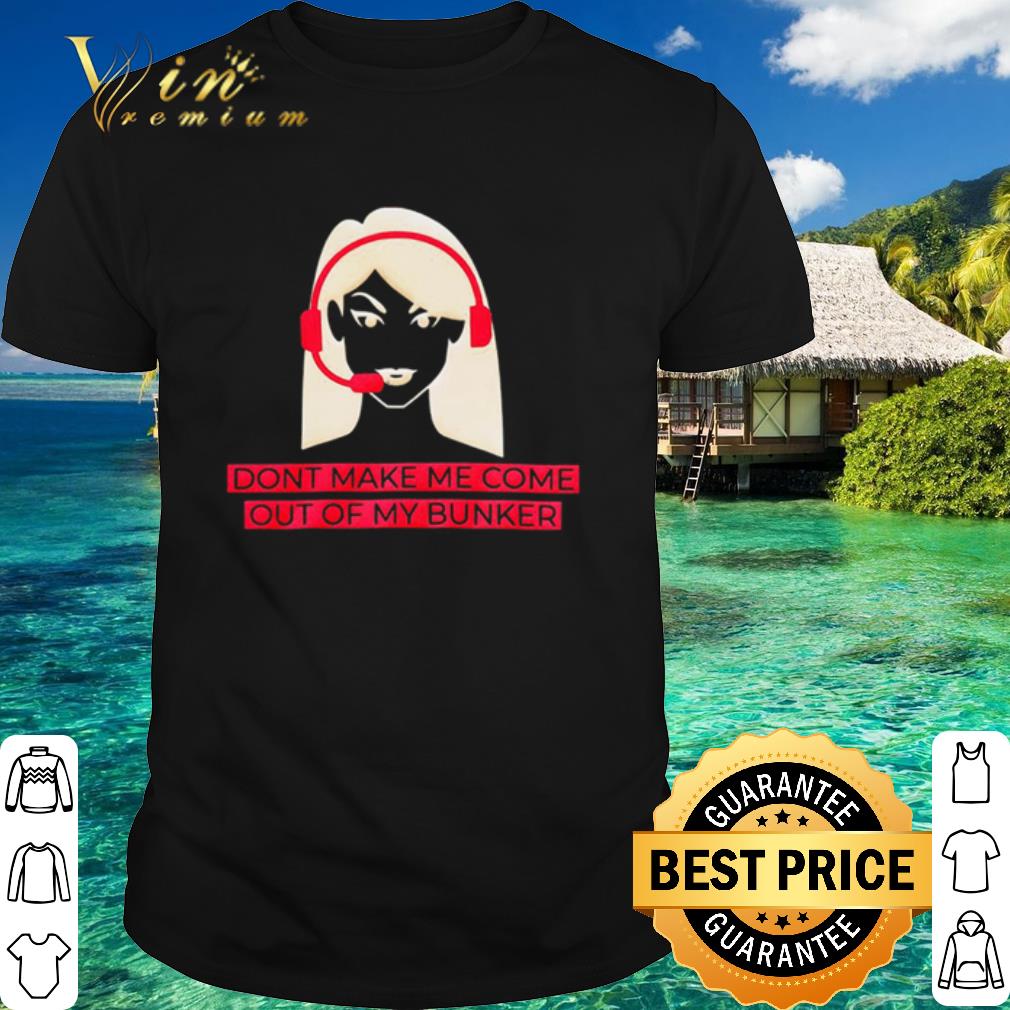 Official Dont make me come out of my bunker shirt