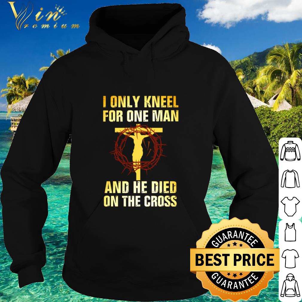 147e2924 nice jesus i only kneel for one man and he died on the cross shirt 4 - Nice Jesus I only kneel for one man and he died on the cross shirt
